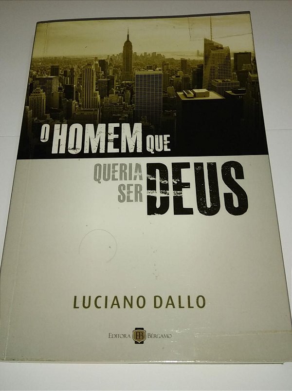 O Homem que queria ser Deus - Luciano Dallo