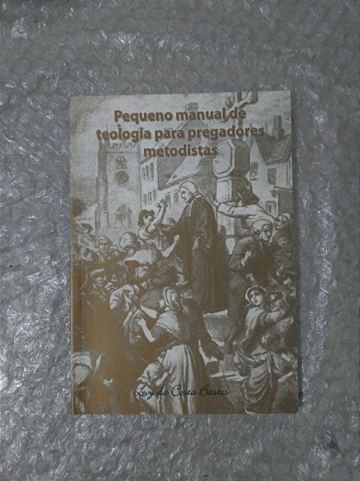 Pequeno Manual de Teologia Para Pregadores Metodistas - Levy da Costa Bastos