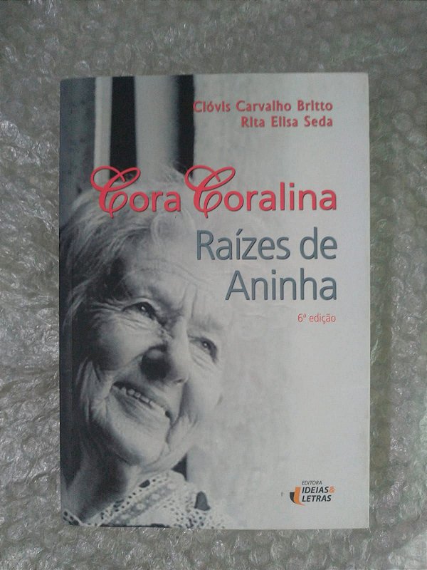 Cora Coralina: Raízes de Aninha - Clóvis Carvalho Britto e rita Elisa Seda