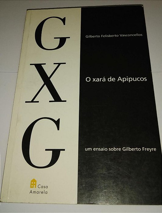 O Xará de Apipucos - Gilberto Felisberto Vasconcellos - Um Ensaio sobre Gilberto Freyre