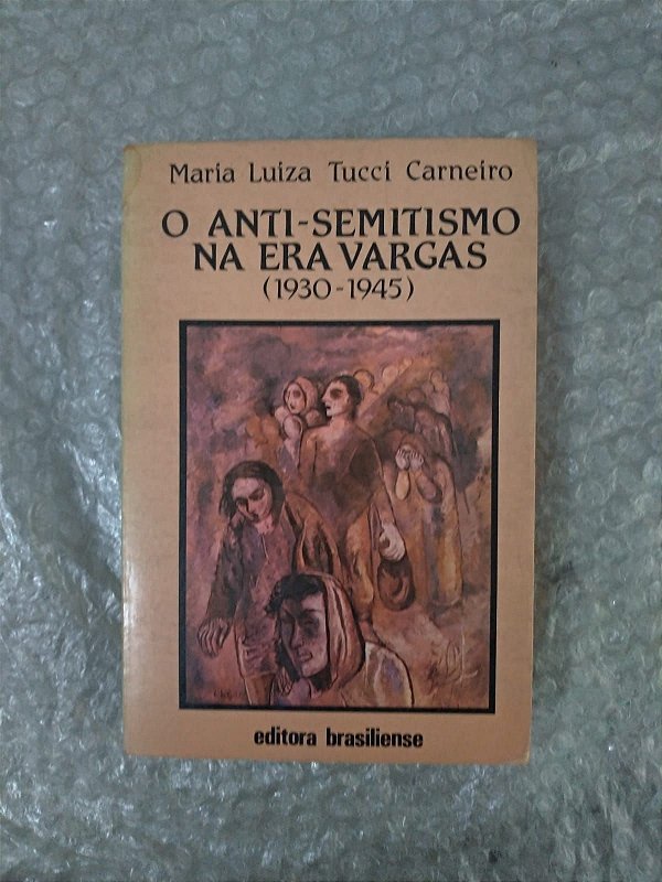 O Anti-Semitismo na Era Vargas (1930-1945) - Maria Luiza Tucci Carneiro