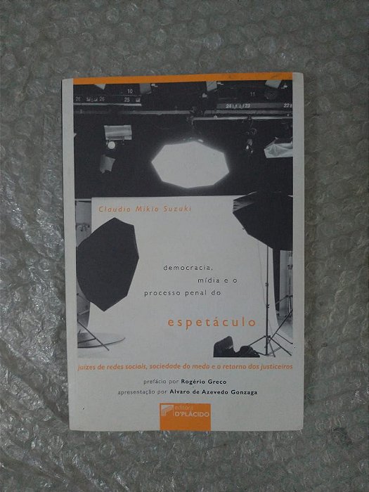 Democracia, Mídia e o Processo Penal do Espetáculo - Claudio Mikio Suzuki