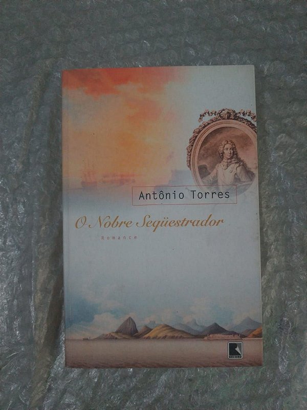 O Nobre Sequestrador - Antônio Torres