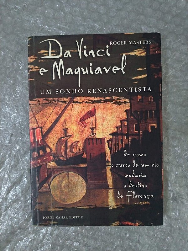 Da Vinci e Maquiavel: Um Sonho Renascentista - Roger Masters
