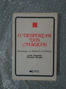 O Despertar dos Mágicos - Louis Pauwels e Jacques Bergier - Introdução ao Realismo Fantástico