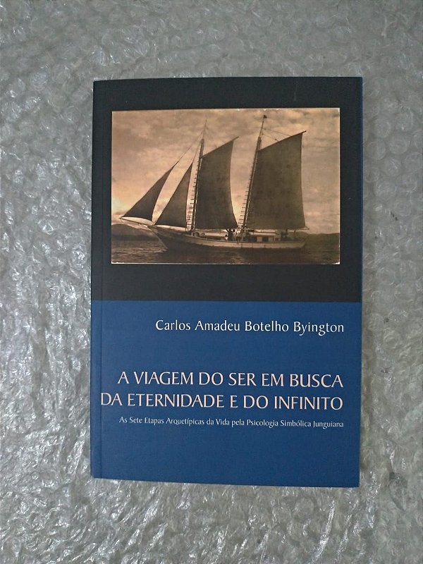 A Viagem do ser em Busca da Eternidade e do Infinito - Carlos Amadeu Botelho Byington