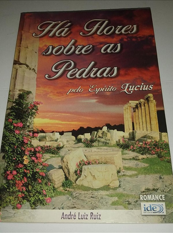 Há flores sobre as pedras - André Luiz Ruiz - Pelo espírito Lucius