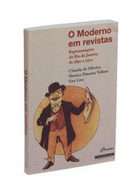 O Moderno em revistas - Representações do Rio de Janeiro de 1890 a 1930 - Cláudia de Oliveira
