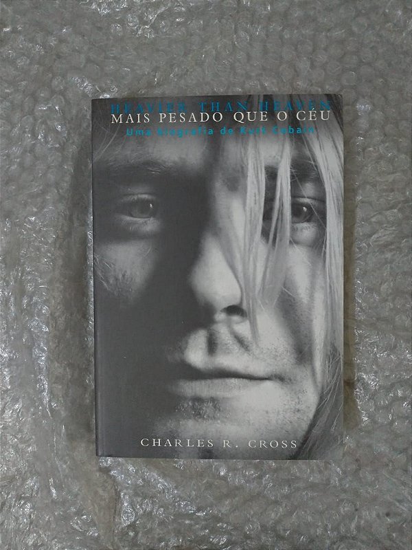 Mais Pesado que o Céu - Charles R. Cross - Biografia de Kurt Cobain