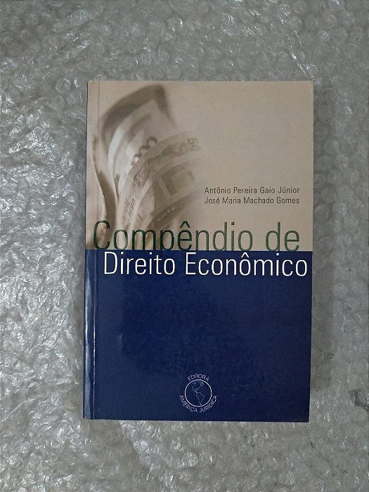 Compêndio de Direito Econômico - Antônio Pereira Gaio Júnior e José Maria Machado Gomes