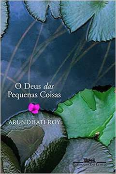 O Deus das Pequenas Coisas - Arundhati Roy