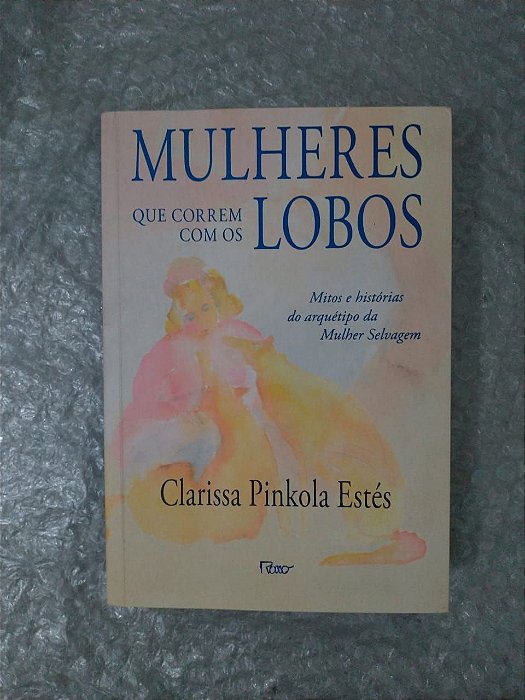 Mulheres que Correm com os Lobos - Clarissa Pinkola Estés