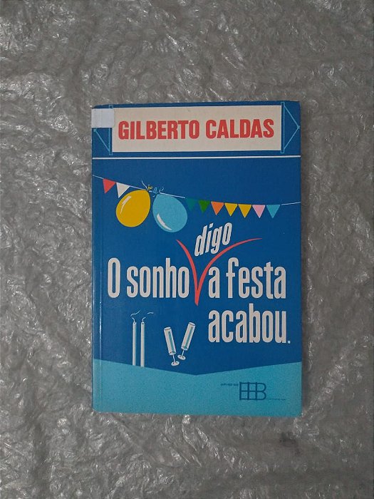 O Sonho, Digo, A Festa Acabou - Gilberto Caldas