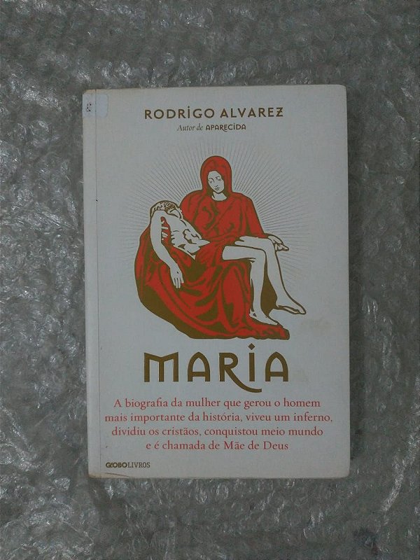 Maria - Rodrigo Alvarez (Biografia da mulher que gerou o homem mais importante da história)