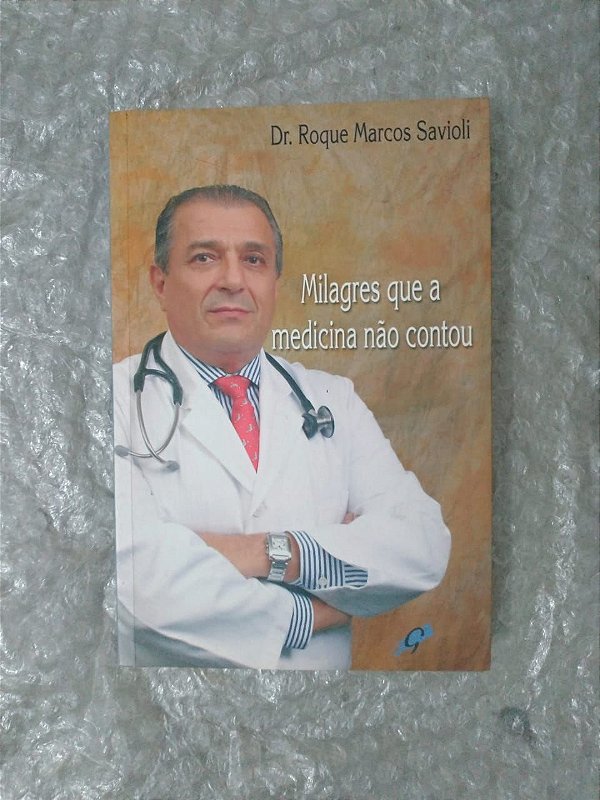Milagres que a medicina não Contou - Dr. Roque Marcos Savioli
