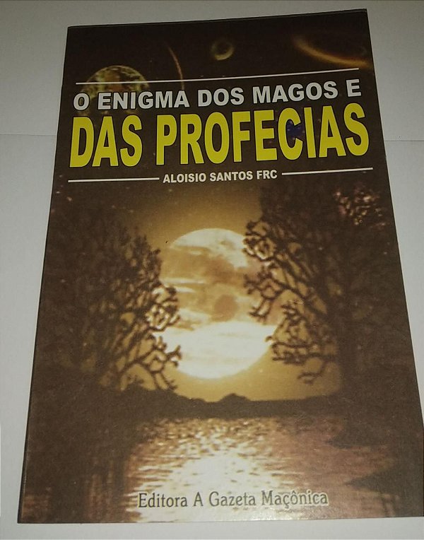 O Enigma dos magos e das profecias - Aloisio Santos FRC - Editora a Gazeta Macônica