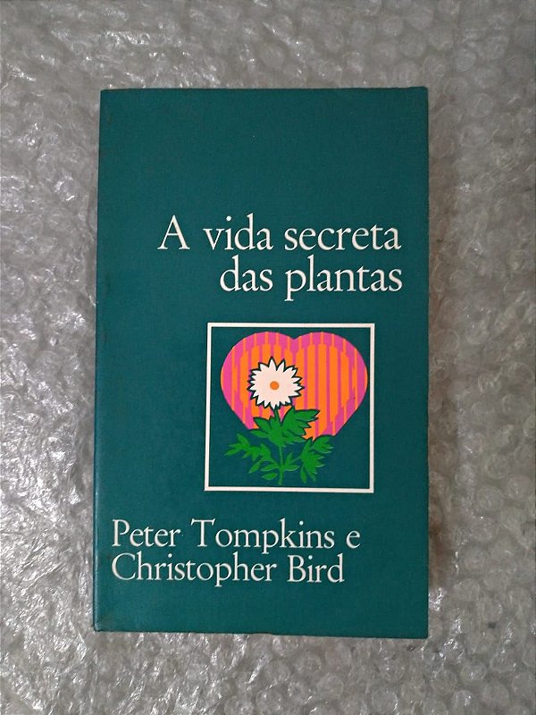 A Vida Secreta das Plantas - Peter Tompkins e Christopher Bird