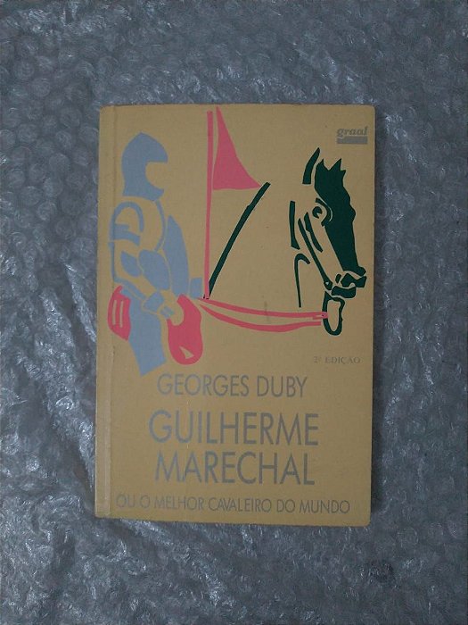 Guilherme Marechal ou o Melhor Cavaleiro do Mundo - Georges Duby