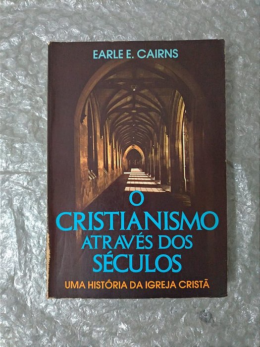 O Cristianismo Através dos Séculos - Earle E. Cairns