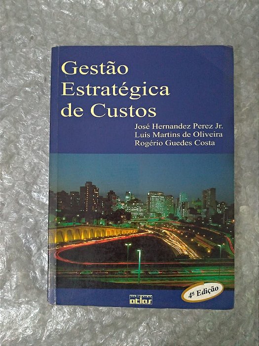 Gestão Estratégica de Custo - José Hernandez Pezes Jr; Luís martins de Oliveira e Rogério Guedes Costa