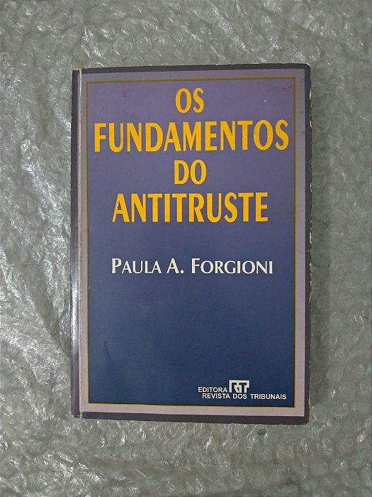Os Fundamentos do Antitruste - Paula A. Forgioni