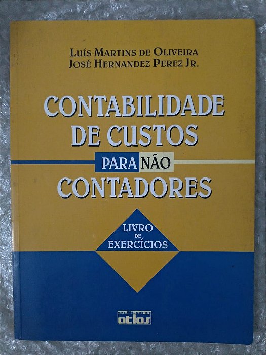 Contabilidade de Custos para Não Contadores: Livro de Exercícios - Luís Martins de Oliveira e José Hernandez Peres Jr