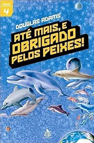 Até Mais, e Obrigado Pelos Peixes! - Douglas Adams (Coleção O Mochileiro das Galáxias)