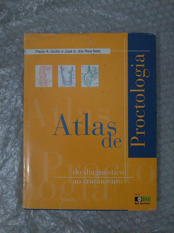 Atlas de Proctologia: Do Diagnóstico ao Tratamento - Flávio A. Quilici e José A. dos Reis Neto