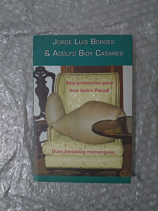 Seis Problemas Para Dom Isidro Parodi e Duas Fantasias Memoráveis - Jorge Luis Borges e Adolfo Bioy Casares