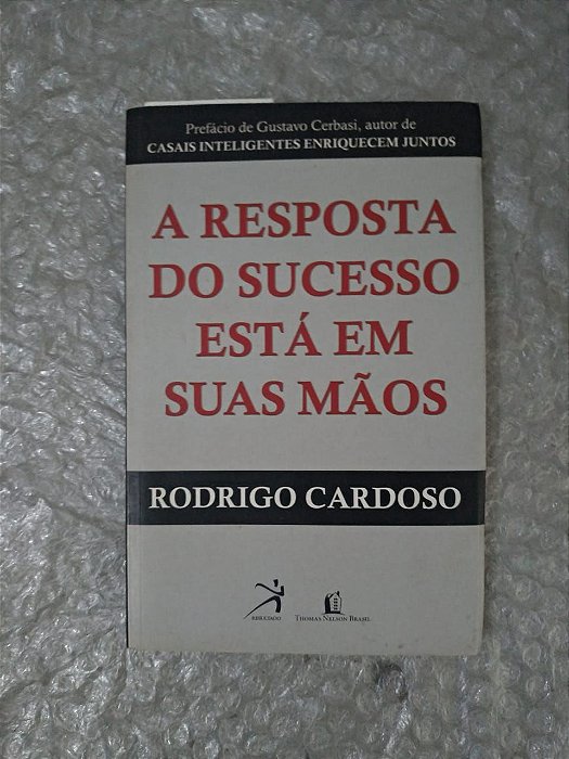 A Resposta do Sucesso Está em Suas Mãos - Rodrigo Cardoso