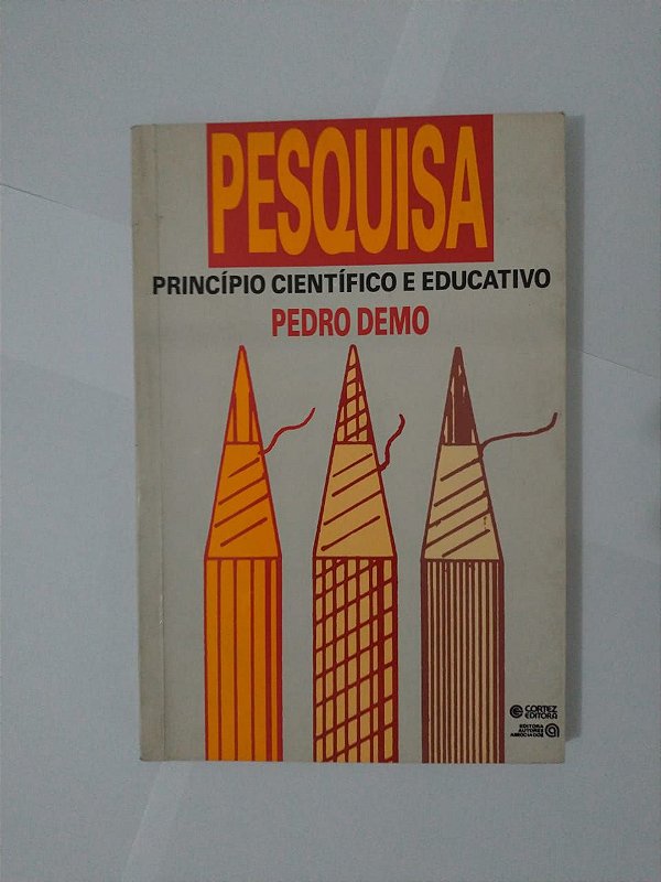 Pesquisa: Princípio Científico e Educativo - Pedro Demo
