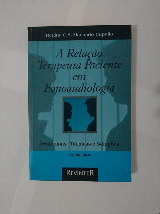 A Relação Terapeuta Paciente em Fonoaudiologia - Regina Celi Machado Cupello