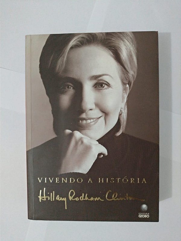 Vivendo a História -  Hillary Rodham Clinton