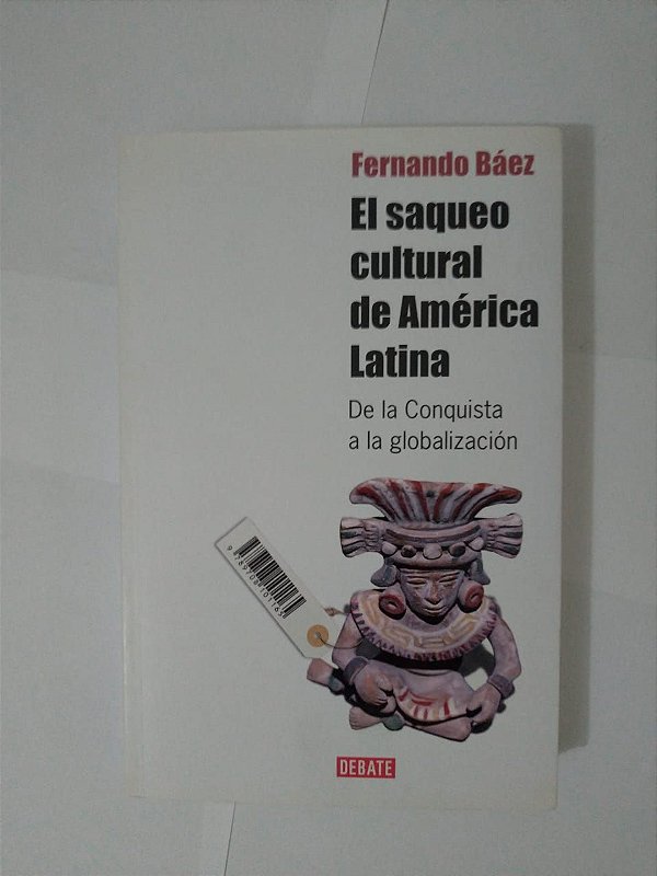 El Saqueo Cultural de América Latina -  Fernando Báez