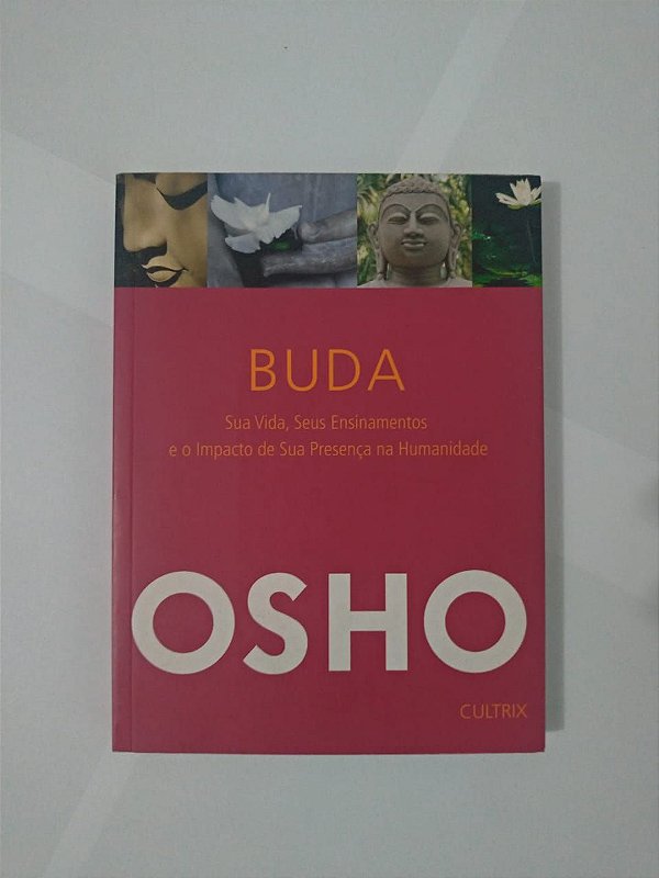 Buda: Sua Vida, Seus Ensinamentos e o Impacto de Sua presença na Humanidade - Osho