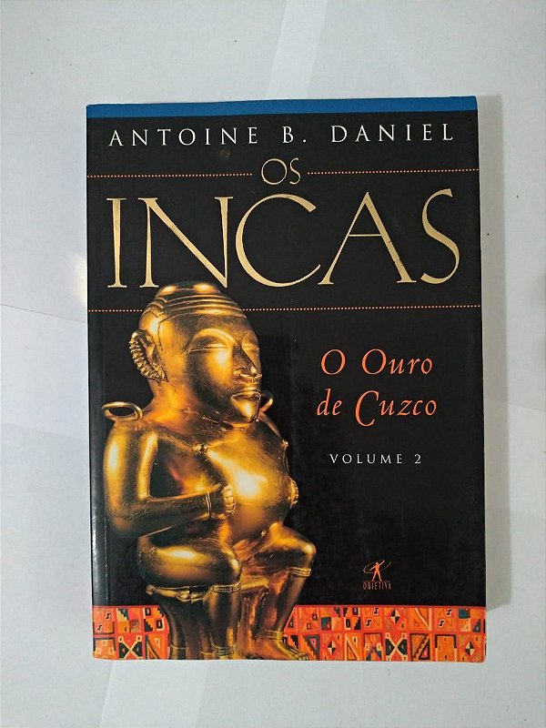 Os Incas: O Ouro de Cuzco - Antoine B. Daniel