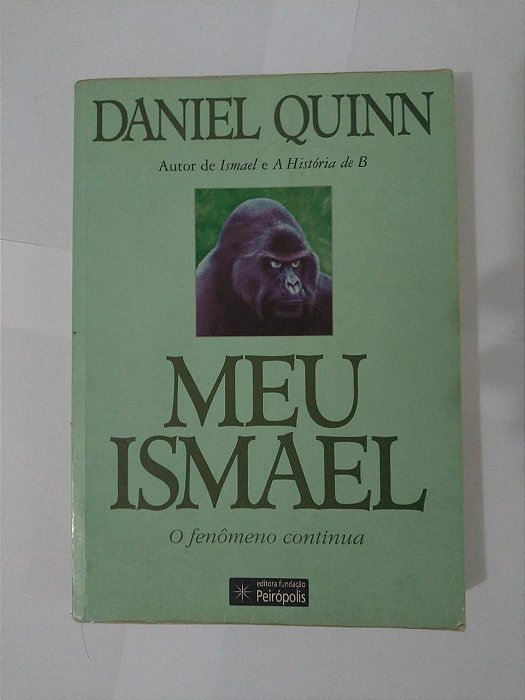 Meu Ismael: o Fenômeno Continua  - Daniel Quinn