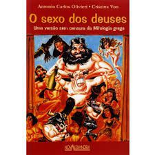 O Sexo dos Deuses - Antonio Carlos Olivieri e Cristina Von - Uma versão sem censura da Mitologia Grega