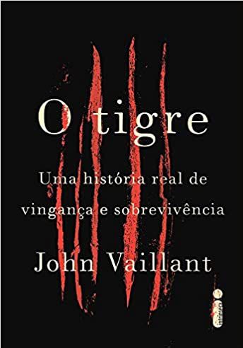 O Tigre - Uma história real de vingança e sobrevivência - John Vaillant