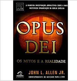 Opus dei - Os mitos e a realidade - John L. Allen