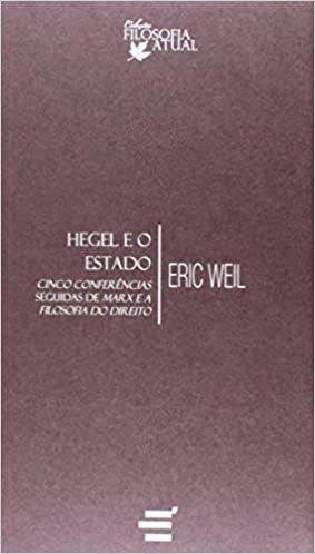 Hegel e o Estado - Cinco Conferencias Seguidas de Marx e a Filosofia do Direito - Eric Weil