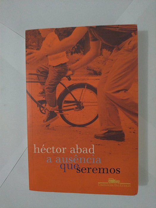 A Ausência que Seremos - Héctor Abad