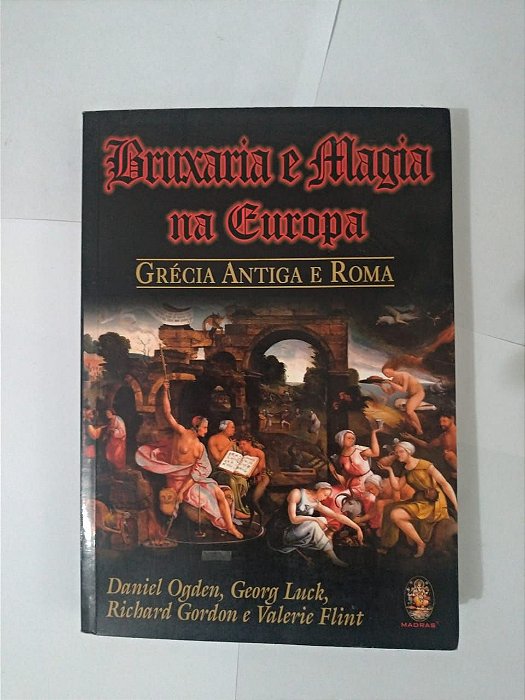 Bruxarias e Maia na Europa: Grécia Antiga e Roma - Daniel Ogden, Georg Luck, Richard Gordon e Valerie Flint
