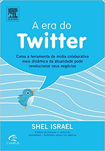 A Era do Twitter - Shel Israel - Ferramenta dinâmica e revolução dos negócios