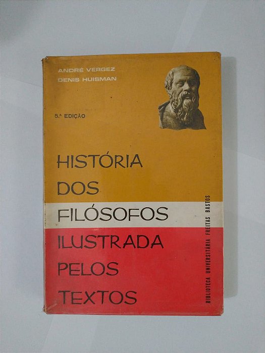 História dos Filósofos Ilustrada Pelos Textos - André Vergez e Denis Huisman