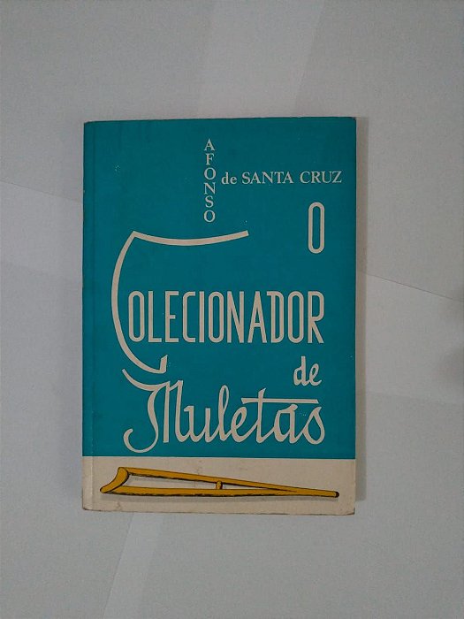 O Colecionador de Muletas - Afonso de Santa Cruz
