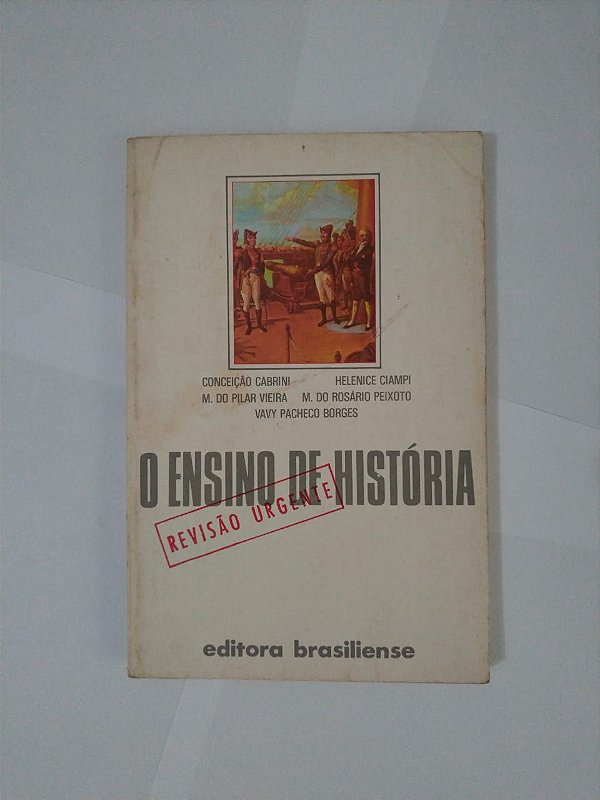 O Ensino de História (Revisão Urgente) - Conceição Cabrini, Helenice Ciampi, entre outros