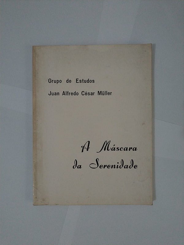 A Máscara da Serenidade - Juan Alfredo César Müller