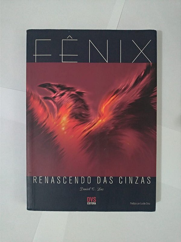 Fênix O Renascendo das Cinzas - Daniel C. Luz