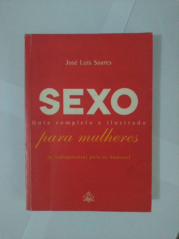 Sexo: Guia Completo e Ilustrado para mulheres - José Luís Soares